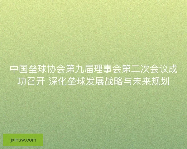 中国垒球协会第九届理事会第二次会议成功召开 深化垒球发展战略与未来规划